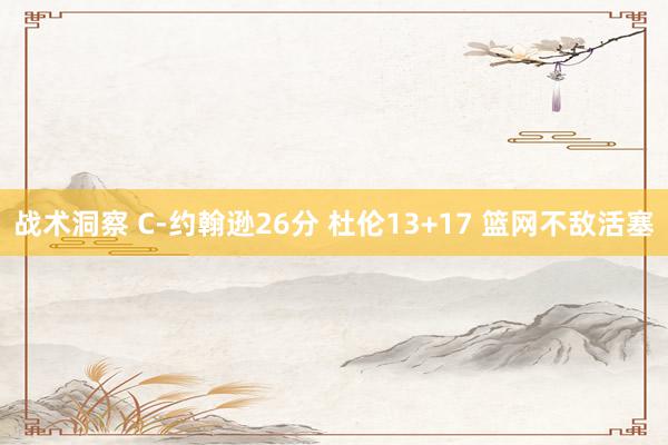 战术洞察 C-约翰逊26分 杜伦13+17 篮网不敌活塞