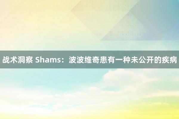 战术洞察 Shams：波波维奇患有一种未公开的疾病