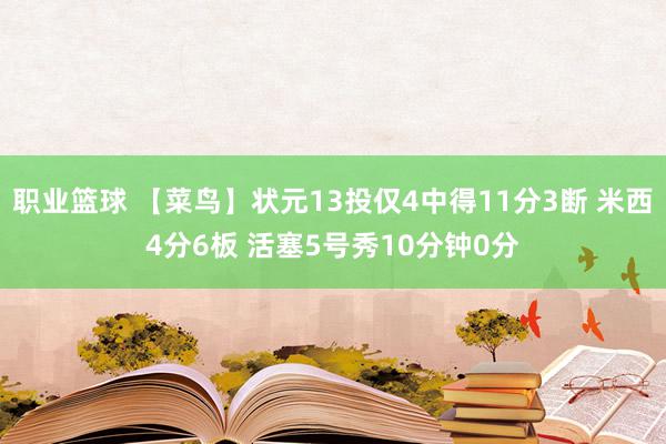 职业篮球 【菜鸟】状元13投仅4中得11分3断 米西4分6板 活塞5号秀10分钟0分