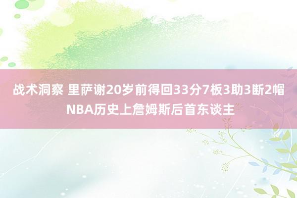 战术洞察 里萨谢20岁前得回33分7板3助3断2帽 NBA历史上詹姆斯后首东谈主