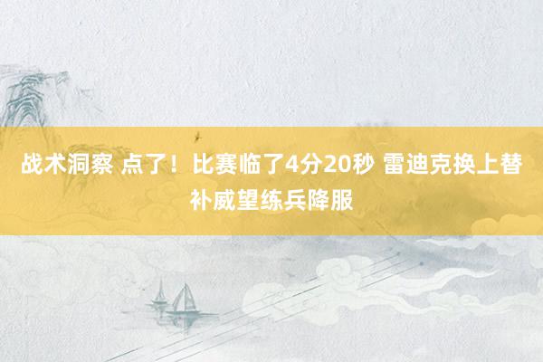 战术洞察 点了！比赛临了4分20秒 雷迪克换上替补威望练兵降服