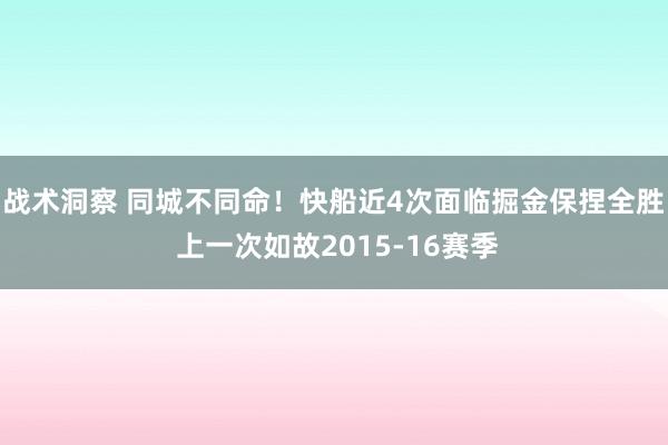 战术洞察 同城不同命！快船近4次面临掘金保捏全胜 上一次如故2015-16赛季