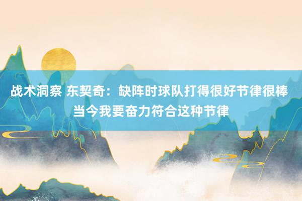 战术洞察 东契奇：缺阵时球队打得很好节律很棒 当今我要奋力符合这种节律