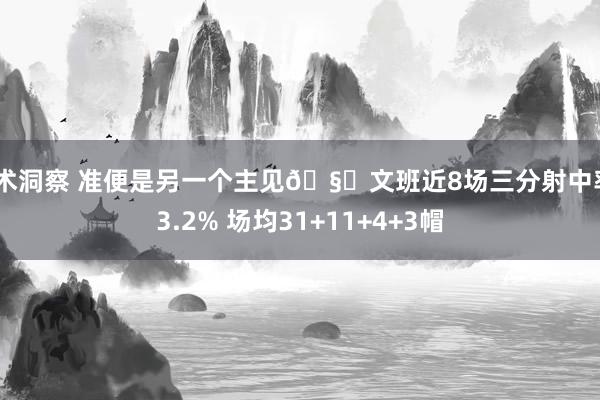 战术洞察 准便是另一个主见🧐文班近8场三分射中率43.2% 场均31+11+4+3帽