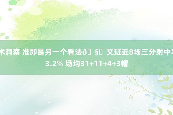 战术洞察 准即是另一个看法🧐文班近8场三分射中率43.2% 场均31+11+4+3帽