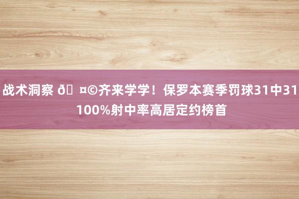 战术洞察 🤩齐来学学！保罗本赛季罚球31中31 100%射中率高居定约榜首