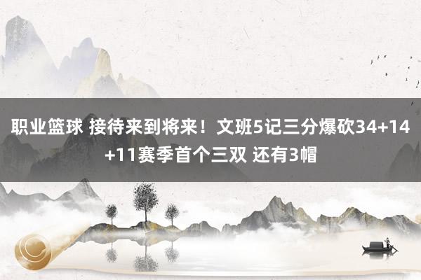 职业篮球 接待来到将来！文班5记三分爆砍34+14+11赛季首个三双 还有3帽