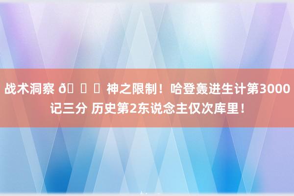 战术洞察 😀神之限制！哈登轰进生计第3000记三分 历史第2东说念主仅次库里！