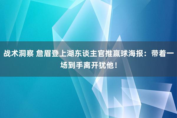 战术洞察 詹眉登上湖东谈主官推赢球海报：带着一场到手离开犹他！