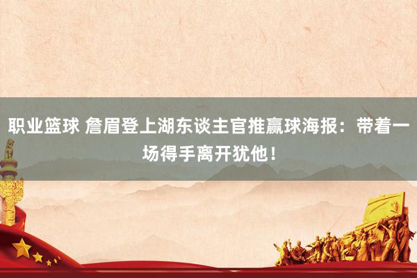 职业篮球 詹眉登上湖东谈主官推赢球海报：带着一场得手离开犹他！