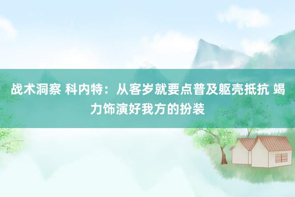 战术洞察 科内特：从客岁就要点普及躯壳抵抗 竭力饰演好我方的扮装