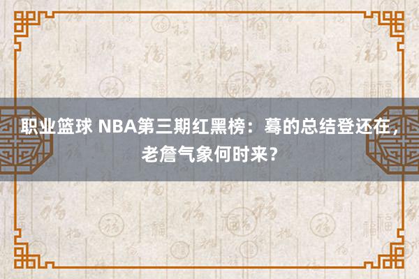 职业篮球 NBA第三期红黑榜：蓦的总结登还在，老詹气象何时来？