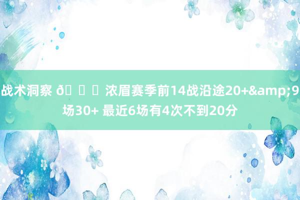 战术洞察 👀浓眉赛季前14战沿途20+&9场30+ 最近6场有4次不到20分