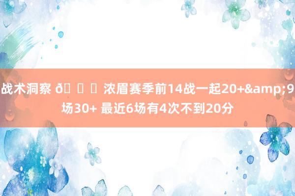 战术洞察 👀浓眉赛季前14战一起20+&9场30+ 最近6场有4次不到20分