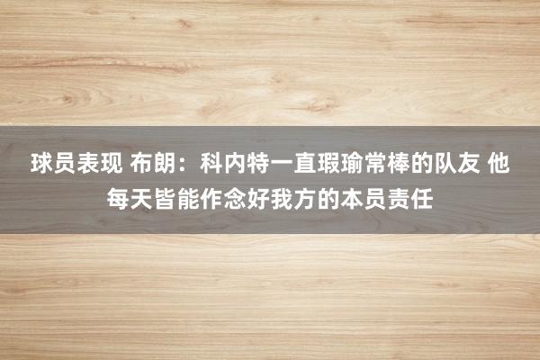 球员表现 布朗：科内特一直瑕瑜常棒的队友 他每天皆能作念好我方的本员责任