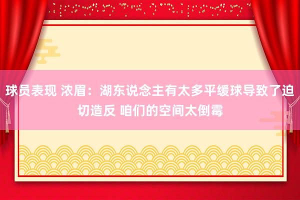 球员表现 浓眉：湖东说念主有太多平缓球导致了迫切造反 咱们的空间太倒霉