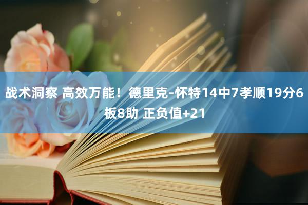 战术洞察 高效万能！德里克-怀特14中7孝顺19分6板8助 正负值+21