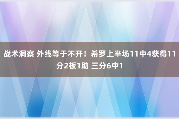 战术洞察 外线等于不开！希罗上半场11中4获得11分2板1助 三分6中1