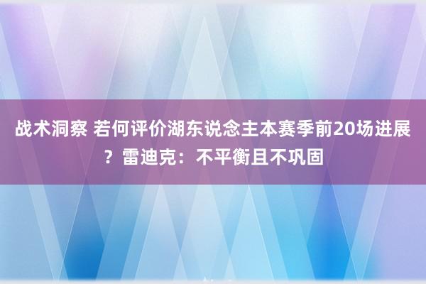 战术洞察 若何评价湖东说念主本赛季前20场进展？雷迪克：不平衡且不巩固