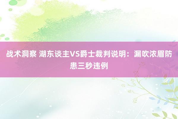 战术洞察 湖东谈主VS爵士裁判说明：漏吹浓眉防患三秒违例