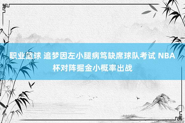 职业篮球 追梦因左小腿病笃缺席球队考试 NBA杯对阵掘金小概率出战