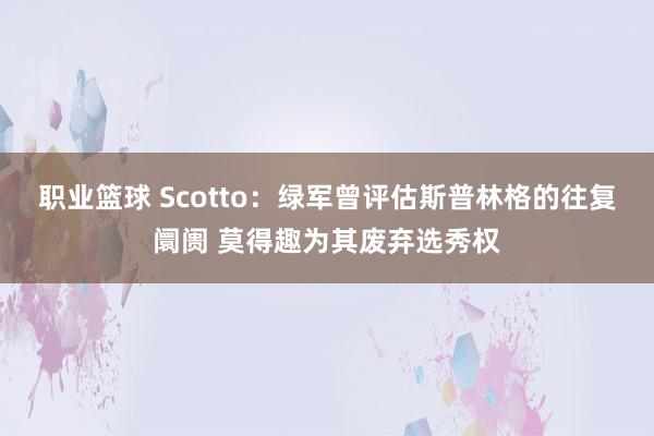 职业篮球 Scotto：绿军曾评估斯普林格的往复阛阓 莫得趣为其废弃选秀权